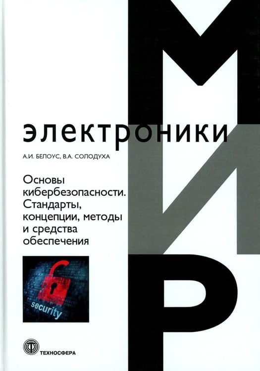 Обложка книги «Основы кибербезопасности. Cтандарты, концепции, методы и средства обеспечения» — Белоус Анатолий Иванович;Солодуха Виталий Александрович, ISBN 9785948366128