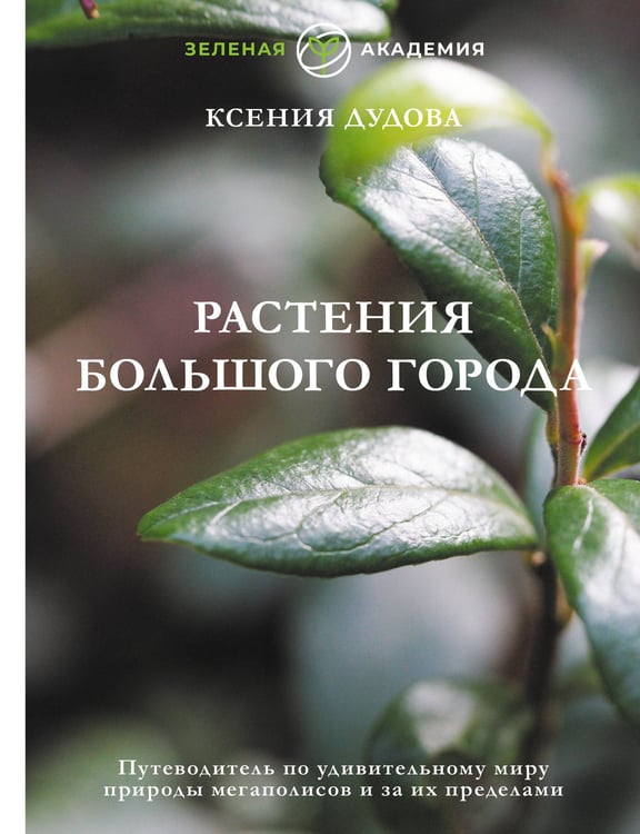 Обложка книги «Растения большого города. Путеводитель по удивительному миру природы мегаполисов и за их пределами» — Дудова Ксения, ISBN 9785171506117