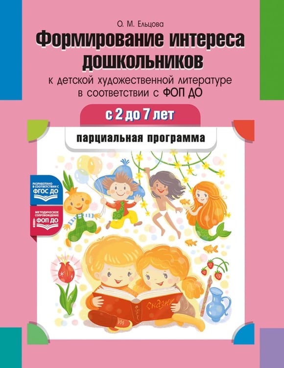 Обложка книги «Формирование интереса дошкольников к детской художественной литературе в соответствии с ФОП ДО: парциальная программа. 2-7 лет» — Ельцова Ольга Михайловна, ISBN 9785907858633