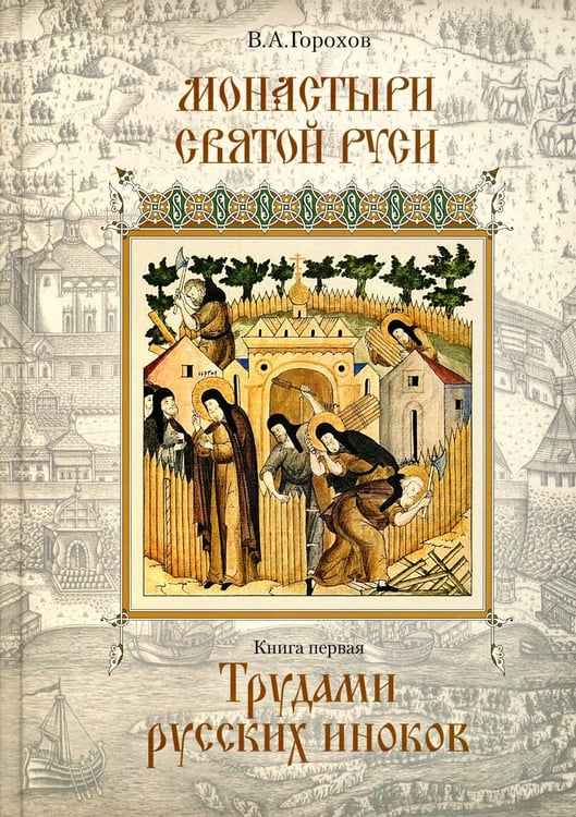 Обложка книги «Монастыри Святой Руси. В 9 кн. Кн. 1: Трудами русских иноков» — Горохов Владислав Андреевич, ISBN 9785000091654