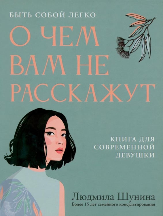 Обложка книги «О чем вам не расскажут. Быть собой легко: книга для современной девушки» — Шунина Людмила Николаевна, ISBN 9785222449332