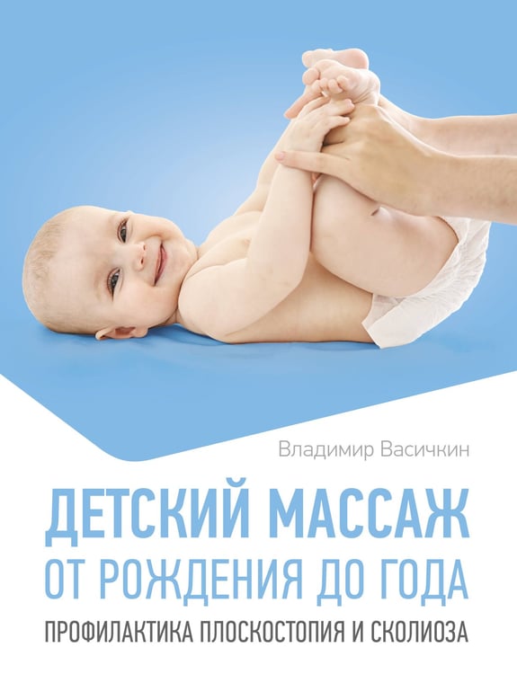Обложка книги «Детский массаж. От рождения до года. Профилактика плоскостопия и сколиоза» — Васичкин Владимир Иванович, ISBN 9785171777234