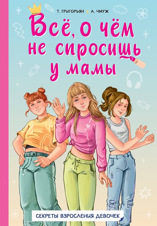 Обложка книги «Всё, о чём не спросишь у мамы» — Григорьян Татьяна Анатольевна;Чмуж Александра, ISBN 9785171556372