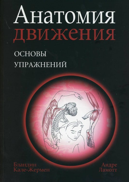 Обложка книги «Анатомия движения: основы упражнений» — Кале-Жермен  Блондин;Ламотт Андре, ISBN 9789851548565