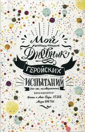 Обложка книги «Мой дневник геройских испытаний. Лезаж Ф.» — Бретен Мари;Лезаж Фанни;Лезаж Анн-Софи, ISBN 9789851536791