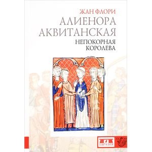 Обложка книги «Алиенора Аквитанская.Непокорная королева» — Флори Ж., ISBN 9785918521564