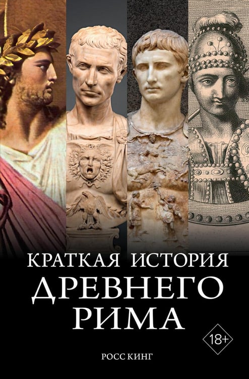 Обложка книги «Краткая история Древнего Рима / Империя Вечного города» — Кинг Росс, ISBN 9785389255661