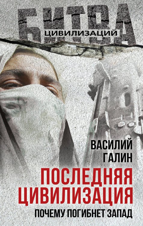 Обложка книги «Последняя цивилизация. Почему погибнет Запад» — Галин Василий Васильевич, ISBN 9785002228041