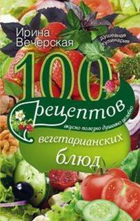 Обложка книги «100 рецептов вегетарианских блюд. Вкусно, полезно, душевно, целебно», ISBN 9785227060471