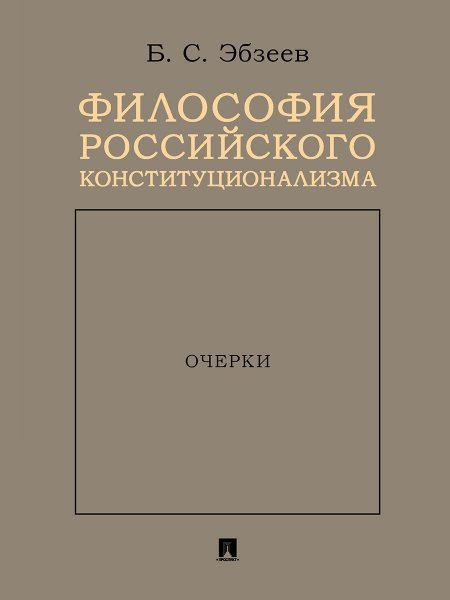 Обложка книги «Философия российского конституционализма. Очерки.-М.:Проспект,2024. 245749» — Эбзеев Б.С., ISBN 9785392402779