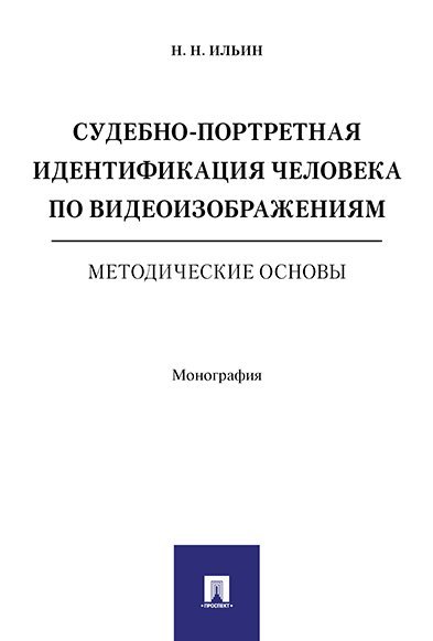 Обложка книги «Судебно-портретная идентификация человека по видеоизображениям. Методические основы. Монография.-М.:РГ-Пресс,2025. 240679» — Ильин Н.Н., ISBN 9785998817496