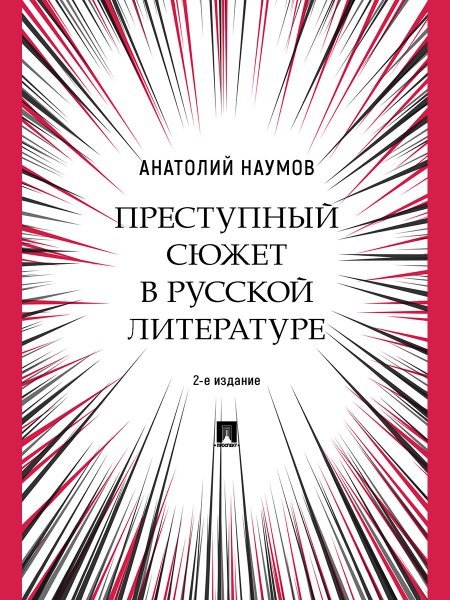 Обложка книги «Преступный сюжет в русской литературе. Монография.-2-е изд., испр. и доп.-М.:Проспект,2024.» — Наумов А.В., ISBN 9785392383115
