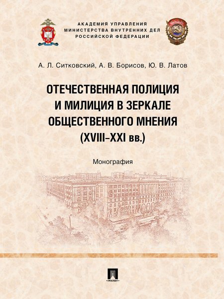 Обложка книги «Отечественная полиция и милиция в зеркале общественного мнения XVIIIXXI вв.. Монография.-М.:Проспект,2024.» — Ситковский А.Л., Борисов А.В., Латов Ю.В., ISBN 9785392388967