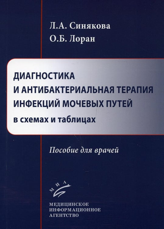Обложка книги «Диагностика и антибактериальная терапия инфекций мочевых путей в схемах и таблицах: пособие для врачей» — Лоран Олег Борисович;Синякова Любовь Александровна, ISBN 9785907098404