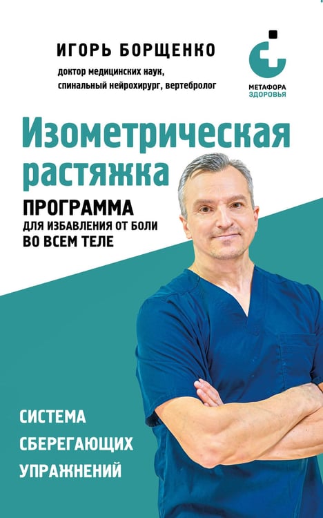 Обложка книги «Изометрическая растяжка. Программа для избавления от боли во всем теле» — Борщенко Игорь Анатольевич, ISBN 9785041900205