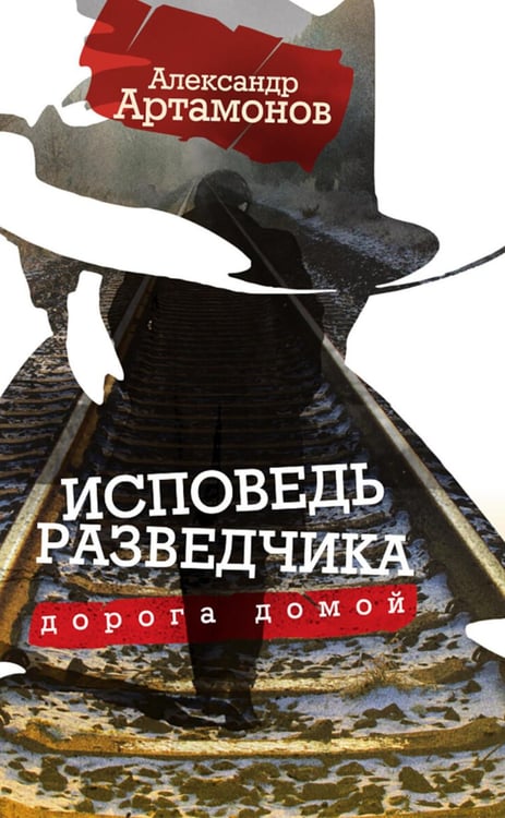 Обложка книги «Исповедь разведчика. Дорога домой» — Артамонов Александр Германович, ISBN 9785907862364