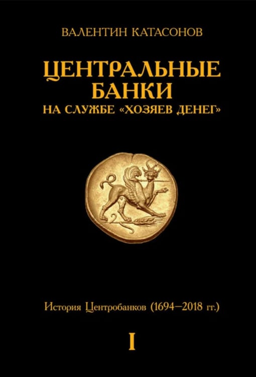 Обложка книги «Центральные банки на службе «хозяев денег». Т. 1. История Центробанков (1694-2018 гг.)» — Катасонов Валентин Юрьевич, ISBN 9785907662490
