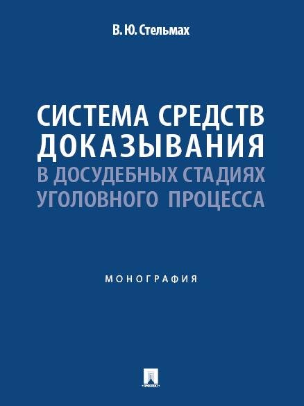 Обложка книги «Система средств доказывания в досудебных стадиях уголовного процесса. Монография.-М.:Проспект,2025.» — Стельмах В.Ю., ISBN 9785392435531