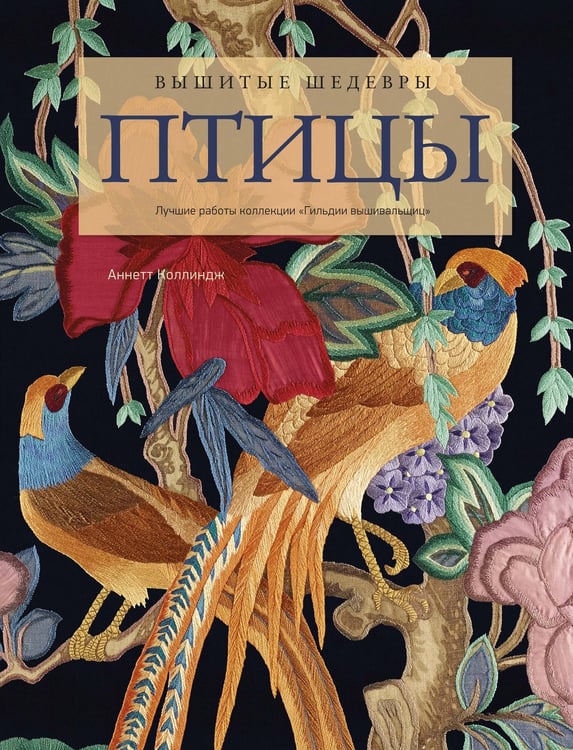 Обложка книги «Вышитые шедевры: Птицы. Лучшие работы коллекции «Гильдии вышивальщиц»», ISBN 9785389151604