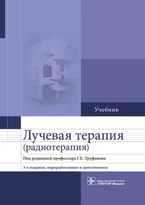 Обложка книги «Лучевая терапия (радиотерапия). Учебник для ВУЗов» — Труфанов Геннадий Евгеньевич, Асатурян Марина Аветисовна, Жаринов Геннадий Михайлович, ISBN 9785970444207