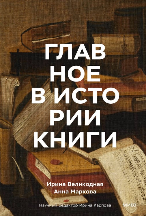 Обложка книги «Главное в истории книги. Книги и их создатели, артефакты и материалы» — Великодная Ирина;Маркова Анна, ISBN 9785002142941