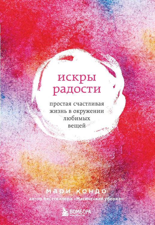 Обложка книги «Искры радости. Простая счастливая жизнь в окружении любимых вещей (7-е издание)» — Кондо Мари, ISBN 9785042273322