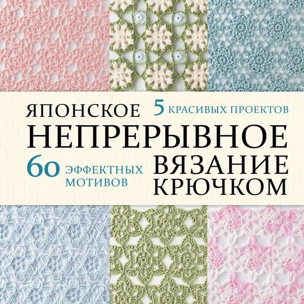 Дополнительное изображение книги «Японское непрерывное вязание крючком. 60 эффектных мотивов и 5 красивых проектов (мягкая обложка)»