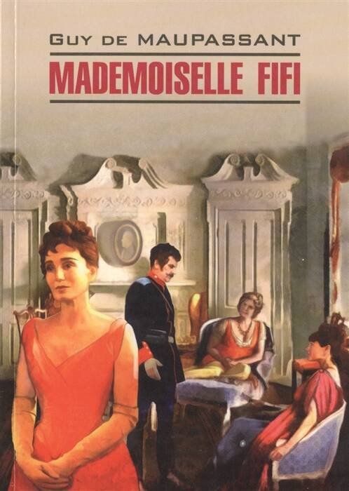 Обложка книги «LitteratureClassiqueMaupassant G. Mademoiselle Fifi (Мопассан Г. Мадемуазель Фифи) Кн.д/чт.на франц.яз.,неадаптир.», ISBN 9785992510928
