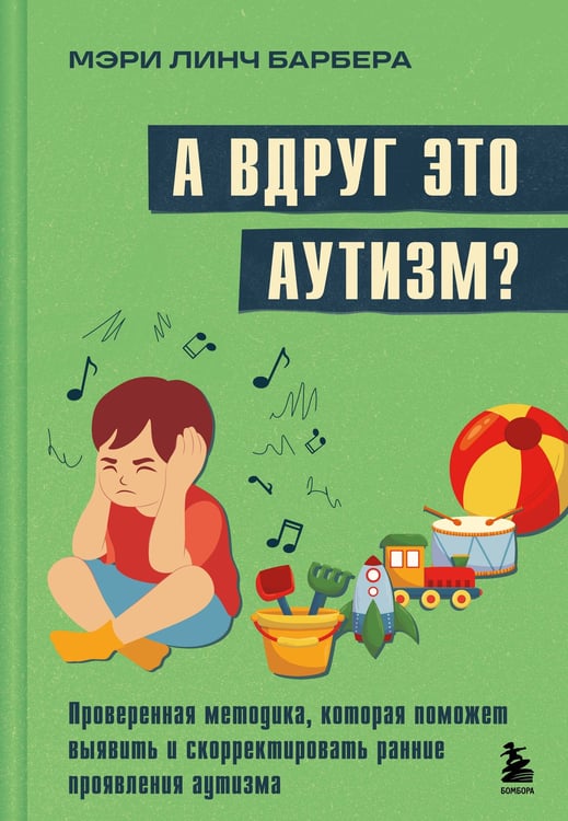 Обложка книги «А вдруг это аутизм? Проверенная методика, которая поможет выявить и скорректировать ранние проявления аутизма» — Барбера Мэри Линч, ISBN 9785042050602