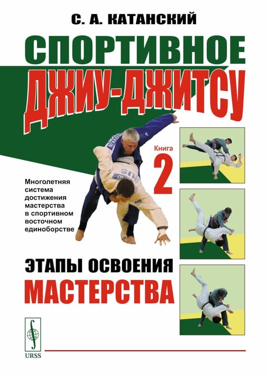 Обложка книги «Спортивное джиу-джитсу. Кн. 2: Этапы освоения мастерства. (Многолетняя система достижения мастерства в спортивном восточном единоборстве)» — Катанский Сергей Анатольевич, ISBN 9785951943729