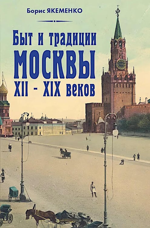 Обложка книги «Быт и традиции Москвы XII - XIX веков» — Якеменко Борис Григорьевич, ISBN 9785001558675