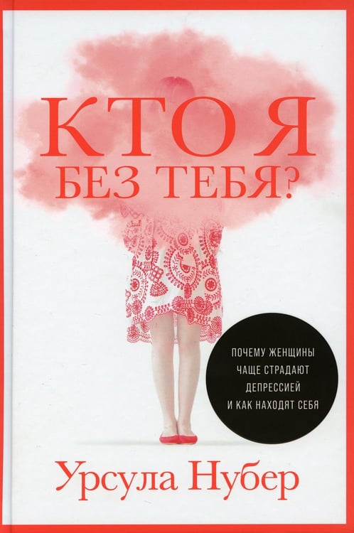 Обложка книги «Кто я без тебя? Почему женщины чаще страдают депрессией и как находят себя» — Нубер Урсула, ISBN 9785961475500