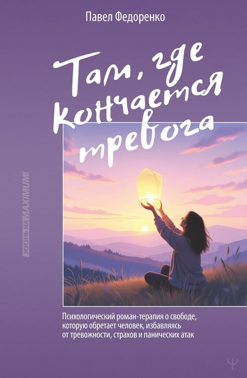 Обложка книги «Там, где кончается тревога. Психологический роман-терапия о свободе, которую обретает человек, избавляясь от тревожности, страхов и панических атак» — Федоренко Павел Алексеевич, ISBN 9785171813420