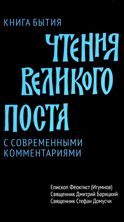 Обложка книги «Чтения Великого поста. Книга Бытия» — священник Барицкий Дмитрий;епископ Феоктист (Игумнов);священник Домусчи Стефан, ISBN 9785908047432