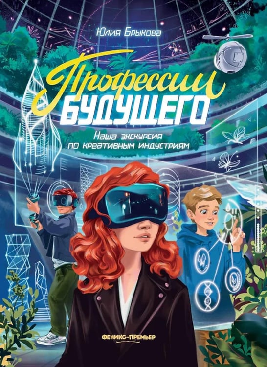 Обложка книги «Профессии будущего: наша экскурсия по креативным индустриям» — Брыкова Юлия Андреевна, ISBN 9785222451144