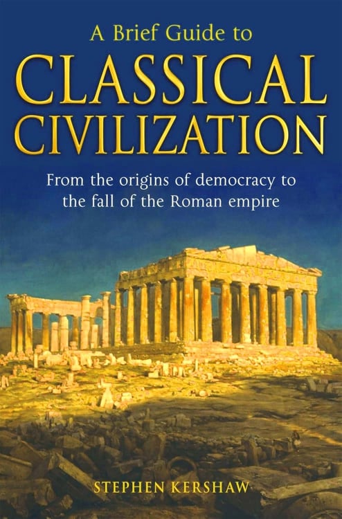 Обложка книги «A Brief Guide to Classical Civilization» — Kershaw Stephen, ISBN 9781845298869