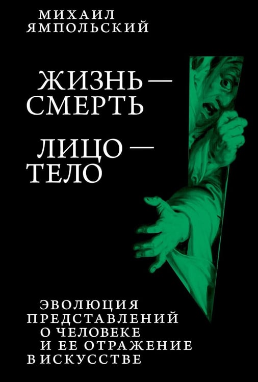 Обложка книги «Жизнь - смерть. Лицо - тело: Эволюция представлений о человеке и ее отражение в искусстве. Идея выставки, которой не было» — Ямпольский Михаил Беньяминович, ISBN 9785605483724
