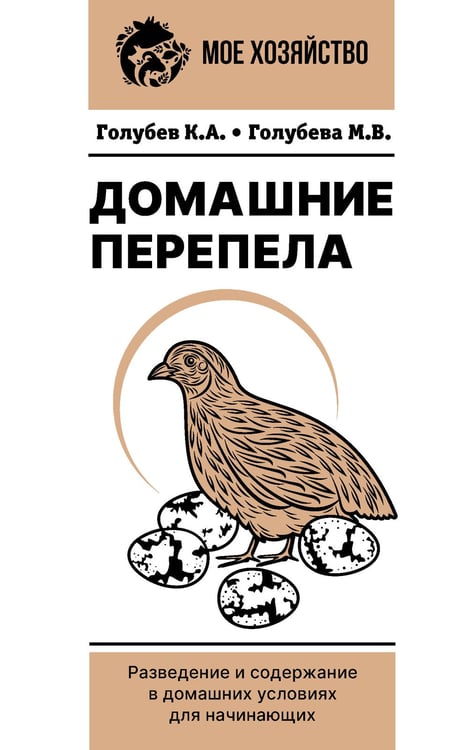 Обложка книги «Домашние перепела. Разведение и содержание в домашних условиях для начинающих» — Голубев Константин Андреевич;Голубева Марина  Владимировна, ISBN 9785171823214