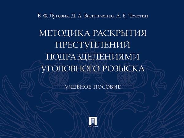 Обложка книги «Методика раскрытия преступлений подразделениями уголовного розыска.Уч. пос.-М.:Проспект,2026. 249683» — Луговик В.Ф., Васильченко Д.А., Чечетин А.Е., ISBN 9785392456611