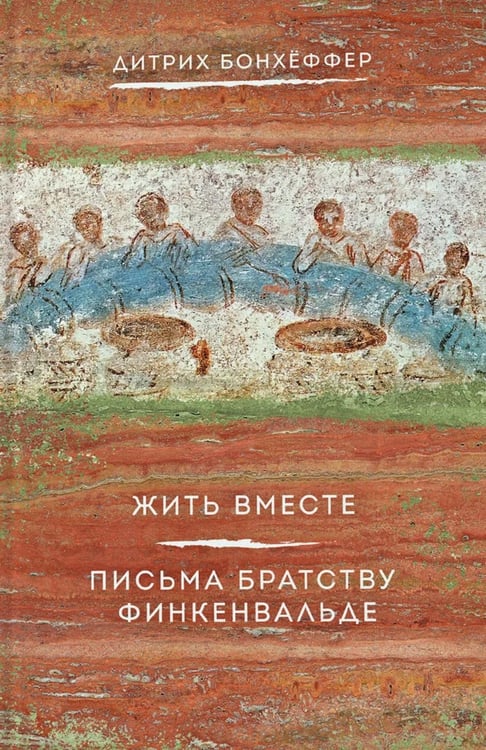 Обложка книги «Жить вместе. Письма братству Финкенвальде» — Бонхеффер Дитрих, ISBN 9785906456779