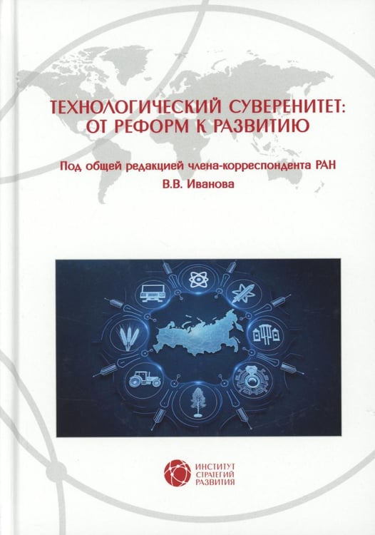 Обложка книги «Технологический суверенитет: от реформ к развитию» — Иванов Владимир Викторович;Кабышев Сергей Владимирович;Антипина Елена Александровна, ISBN 9785948367415