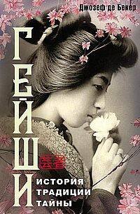 Обложка книги «Гейши. История, традиции, тайны» — Бекер Джозеф де, ISBN 9785227109422