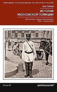 Обложка книги «История московской полиции. Организация, задачи и деятельность. XVIII – начало XX в.» — Гурьев Владислав Игоревич, ISBN 9785227110381