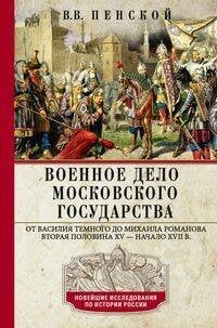 Обложка книги «Военное дело Московского государства. От Василия Темного до Михаила Романова. Вторая половина XV — н» — Пенской Виталий Викторович, ISBN 9785227111326