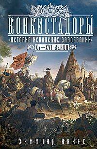 Обложка книги «Конкистадоры: История испанских завоеваний XV—XVI веков» — Иннес Хэммонд, ISBN 9785952458420