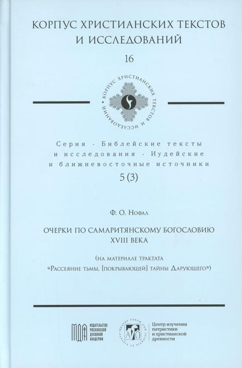 Обложка книги «Очерки по самаритянскому богословию XVIII в. (на материале трактата "Рассеяние тьмы, [покрывающей] тайны Дарующего")» — Нофал Фарис Османович, ISBN 9785907449411