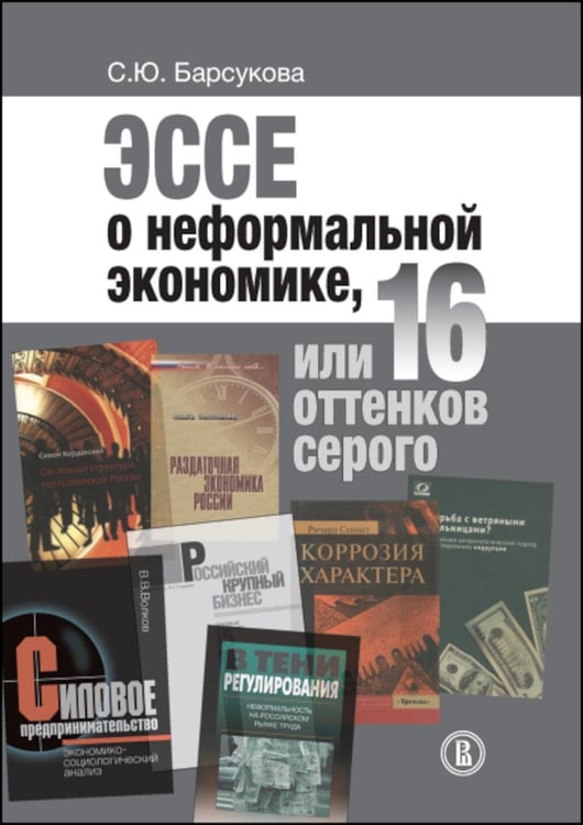 Обложка книги «Эссе о неформальной экономике, или 16 оттенков серого. 3-е изд» — Барсукова Светлана Юрьевна, ISBN 9785759843535