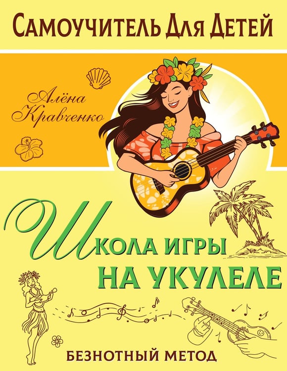 Обложка книги «Школа игры на укулеле. Безнотный метод» — Кравченко Алена, ISBN 9785171579159