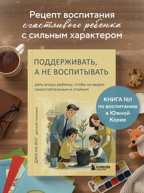 Дополнительное изображение книги «Поддерживать, а не воспитывать. Дать опору ребенку, чтобы он вырос самостоятельным и стойким»