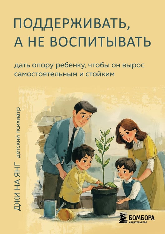 Обложка книги «Поддерживать, а не воспитывать. Дать опору ребенку, чтобы он вырос самостоятельным и стойким» — None, ISBN 9785042051234